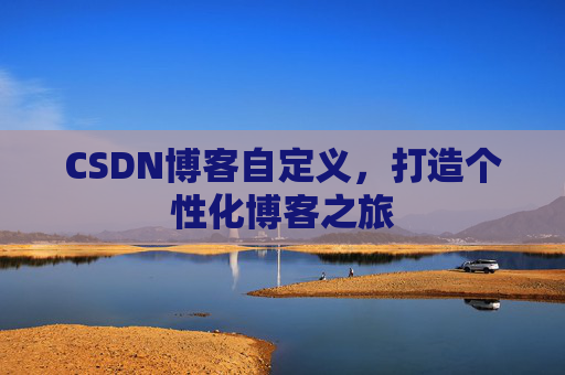 CSDN博客自定义，打造个性化博客之旅