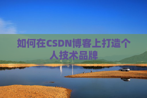 如何在CSDN博客上打造个人技术品牌